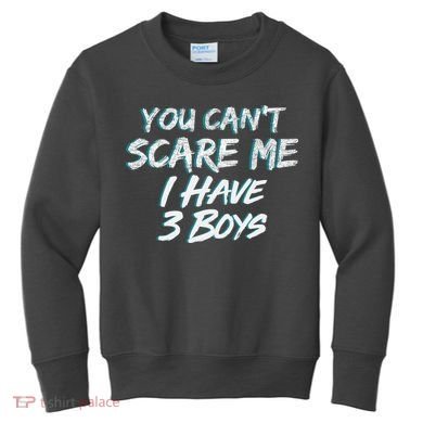 You Can't Scare Me I Have Three Boys Kids Sweatshirt