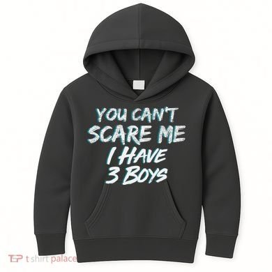 You Can't Scare Me I Have Three Boys Kids Hoodie