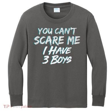 You Can't Scare Me I Have Three Boys Kids Long Sleeve Shirt