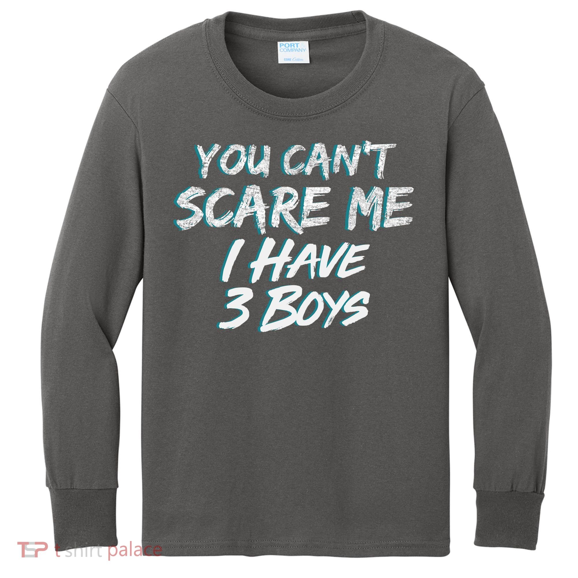 You Can't Scare Me I Have Three Boys Kids Long Sleeve Shirt