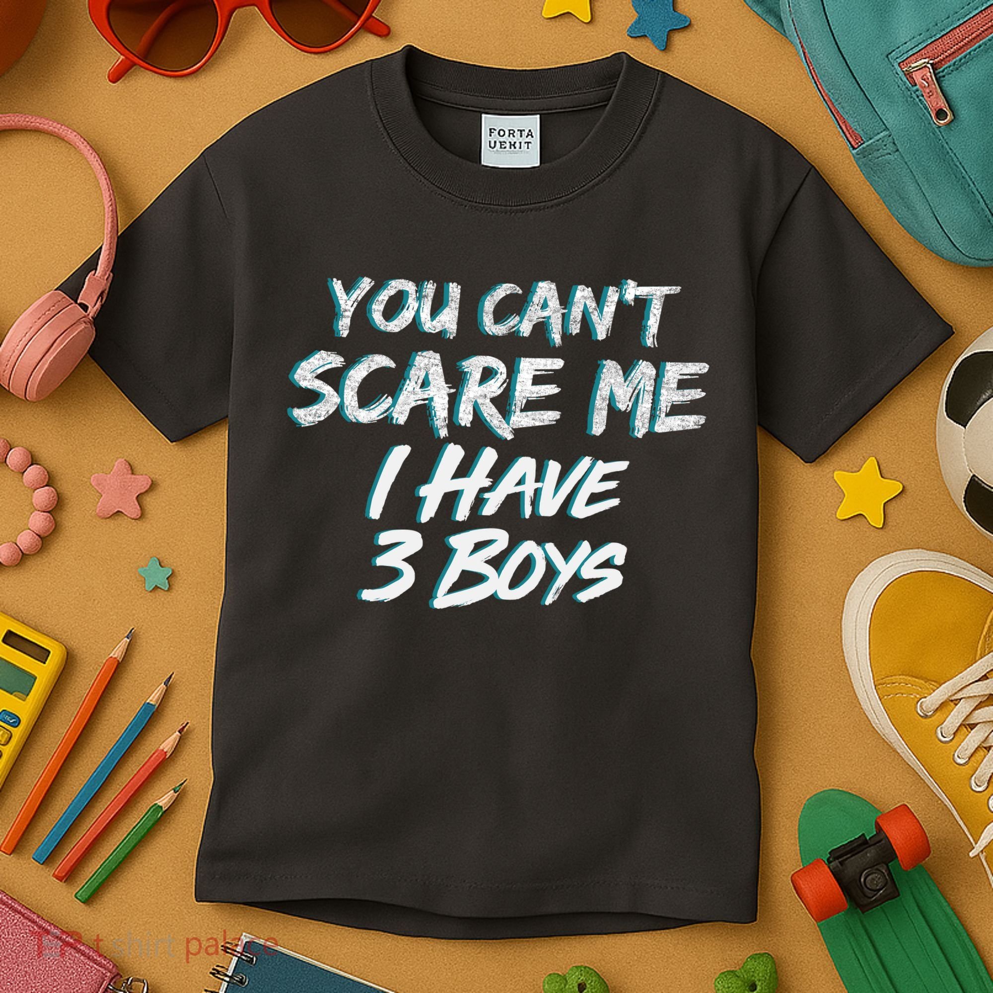 You Can't Scare Me I Have Three Boys Kids T-Shirt