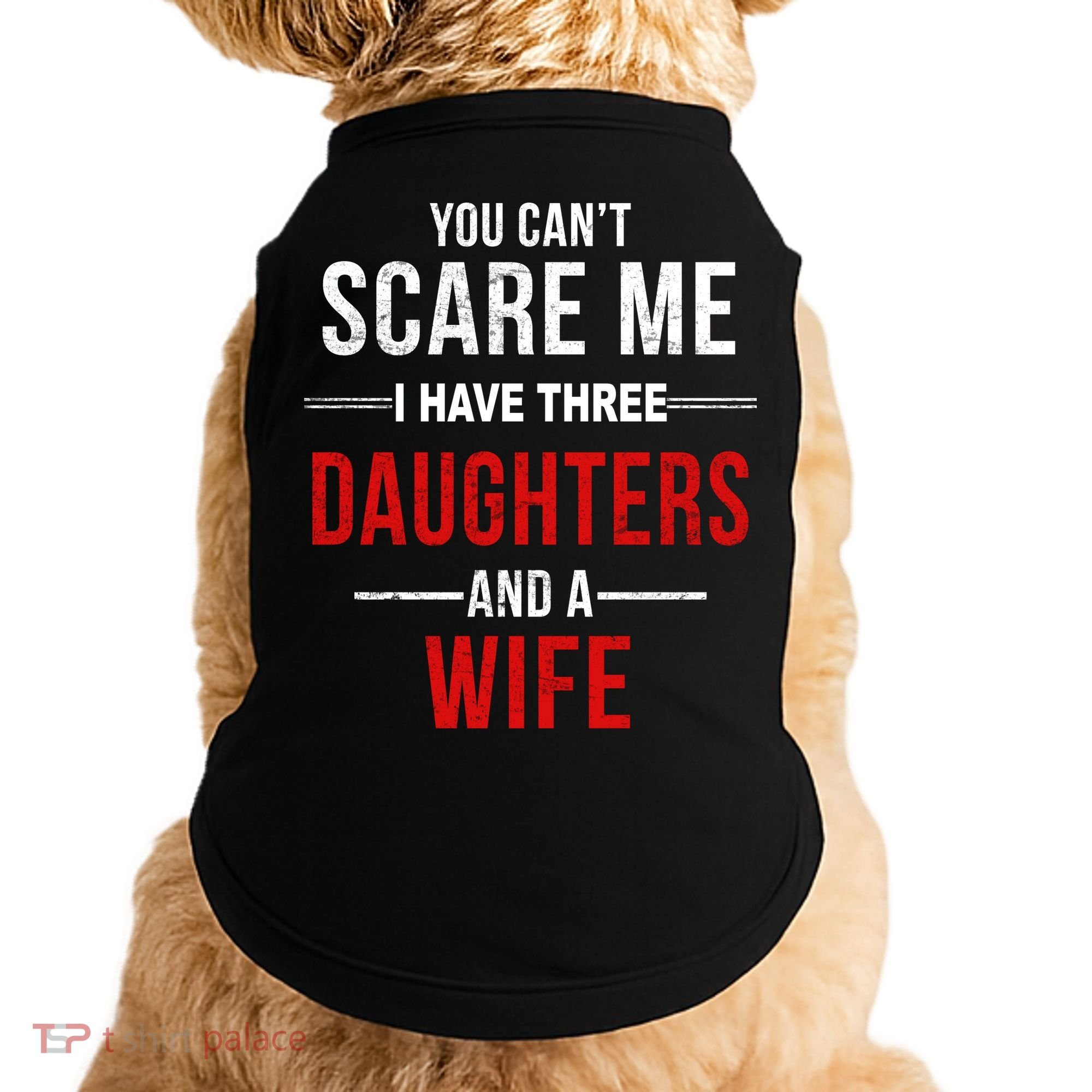 You Can't Scare Me I Have Three Daughters And A Wife Doggie Tank