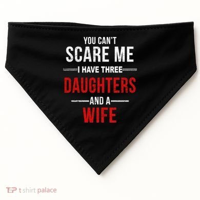 You Can't Scare Me I Have Three Daughters And A Wife USA-Made Doggie Bandana