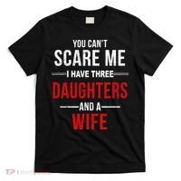 You Can't Scare Me I Have Three Daughters And A Wife T-Shirt thumb 0