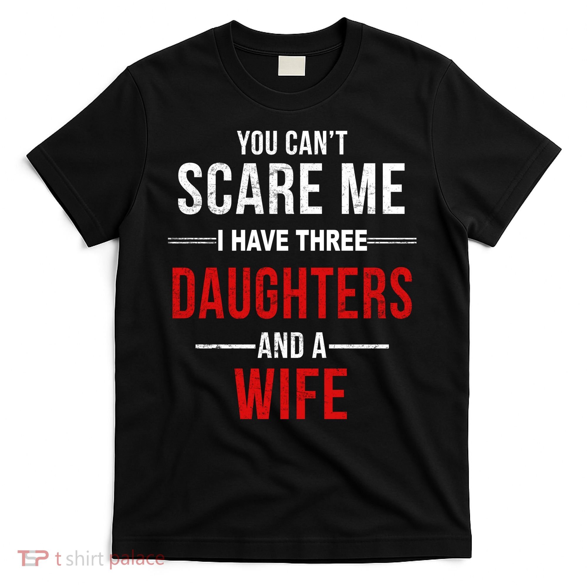 You Can't Scare Me I Have Three Daughters And A Wife T-Shirt