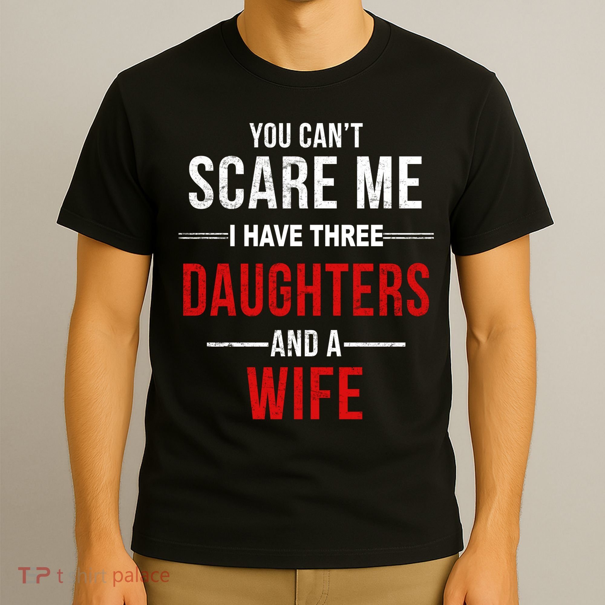You Can't Scare Me I Have Three Daughters And A Wife T-Shirt