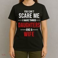 You Can't Scare Me I Have Three Daughters And A Wife T-Shirt thumb 4