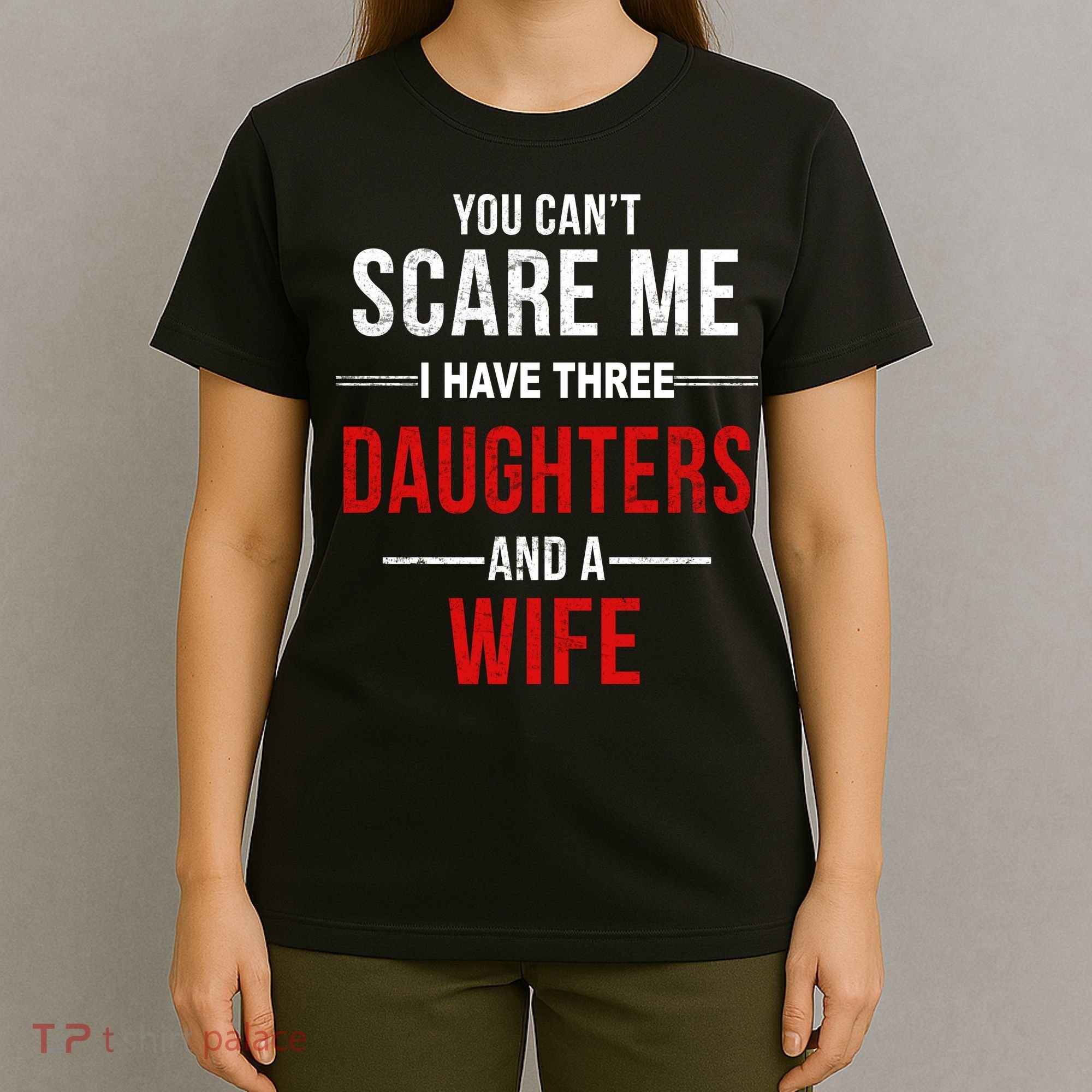 You Can't Scare Me I Have Three Daughters And A Wife T-Shirt