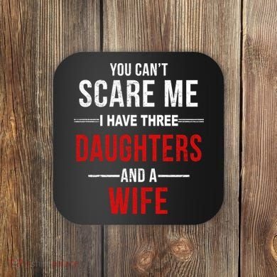 You Can't Scare Me I Have Three Daughters And A Wife Coaster