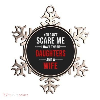 You Can't Scare Me I Have Three Daughters And A Wife Ornament