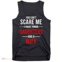 You Can't Scare Me I Have Three Daughters And A Wife Tank Top thumb 0