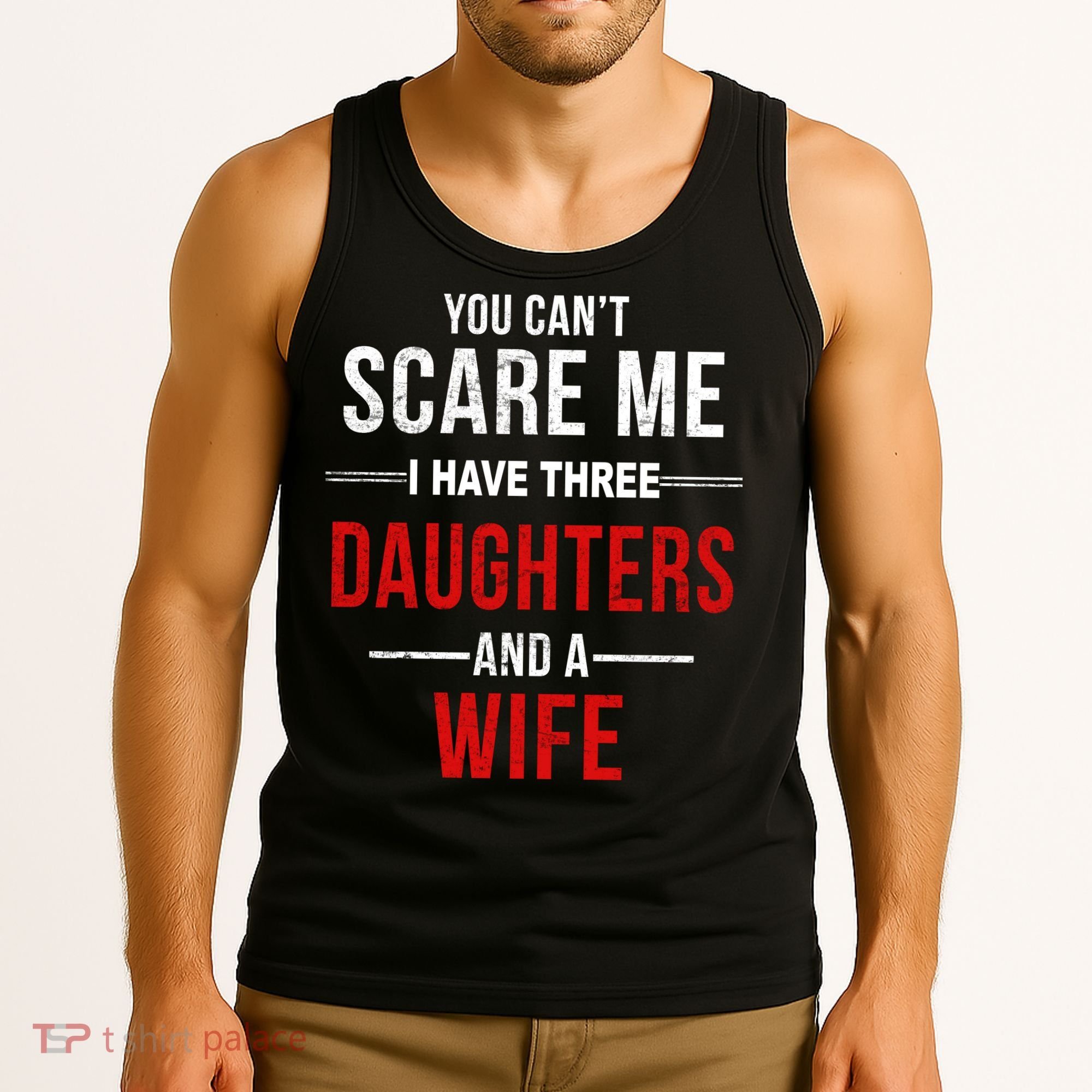 You Can't Scare Me I Have Three Daughters And A Wife Tank Top