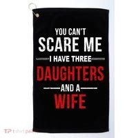 You Can't Scare Me I Have Three Daughters And A Wife Golf Towel thumb 0