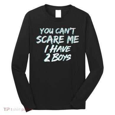 You Can't Scare Me I Have Two Boys Long Sleeve Shirt