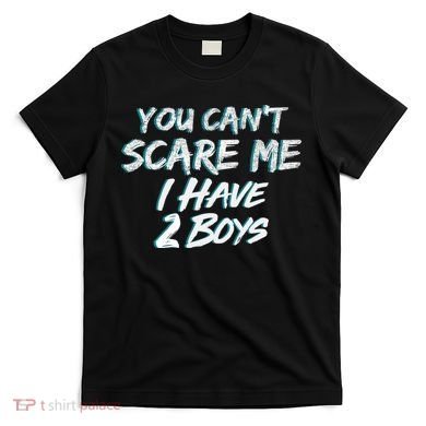You Can't Scare Me I Have Two Boys T-Shirt