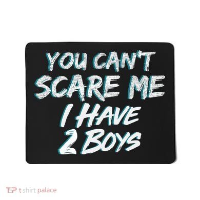 You Can't Scare Me I Have Two Boys Mousepad