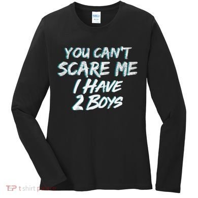 You Can't Scare Me I Have Two Boys Women's Long Sleeve Shirt