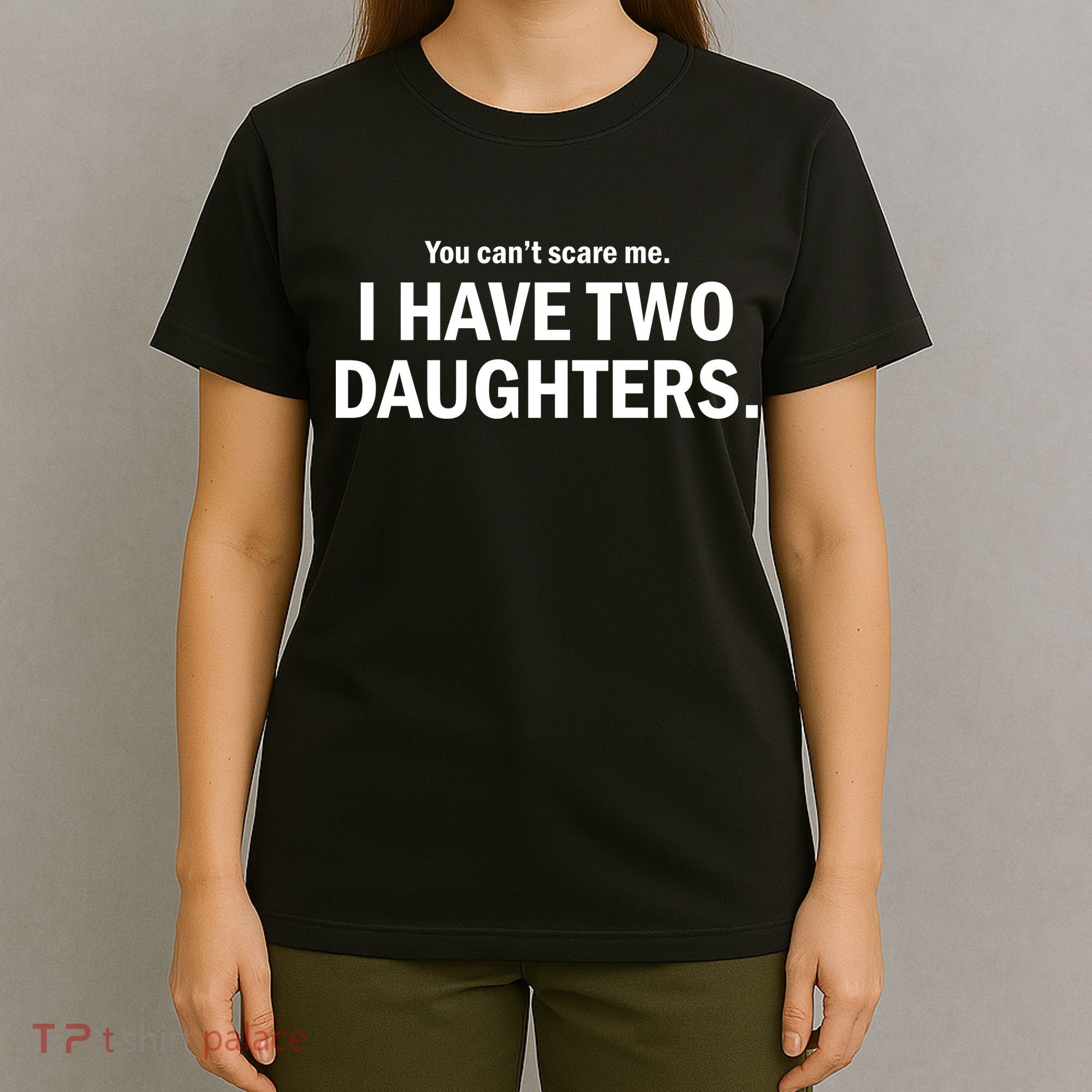 You Can't Scare Me I Have Two Daughters T-Shirt