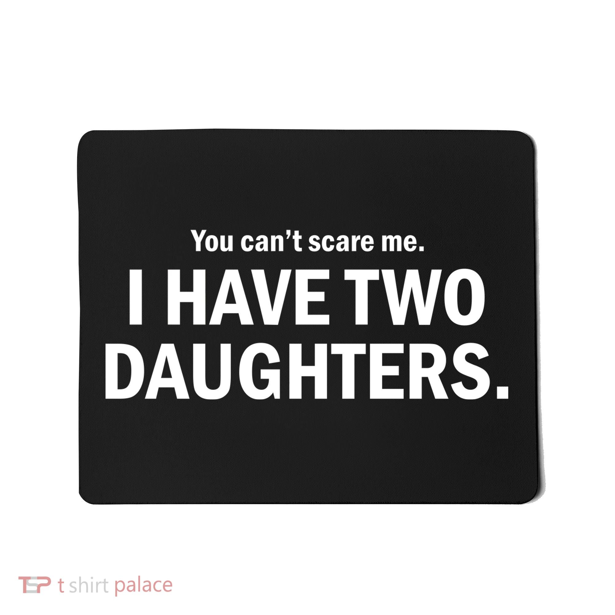 You Can't Scare Me I Have Two Daughters Mousepad