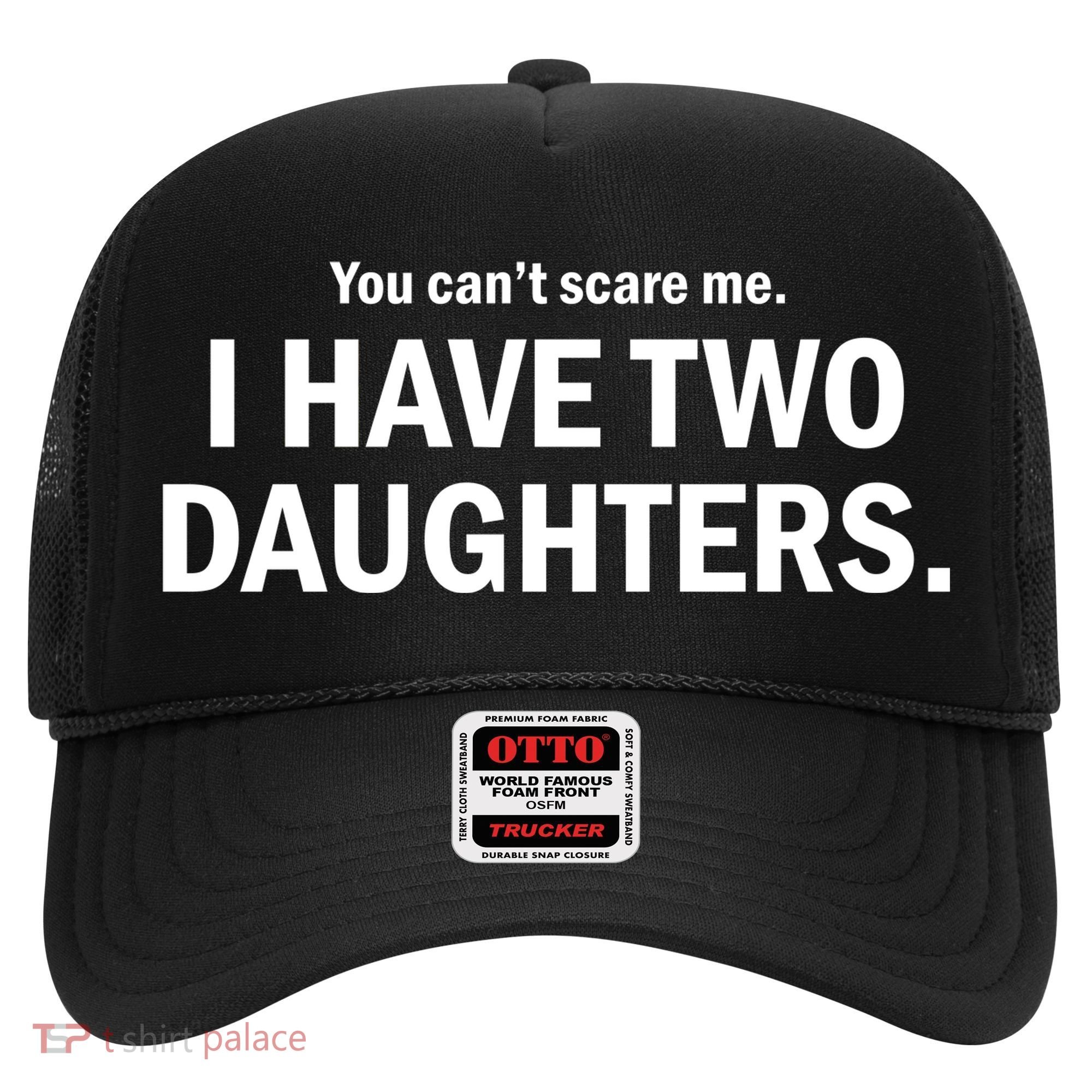 You Can't Scare Me I Have Two Daughters Hat