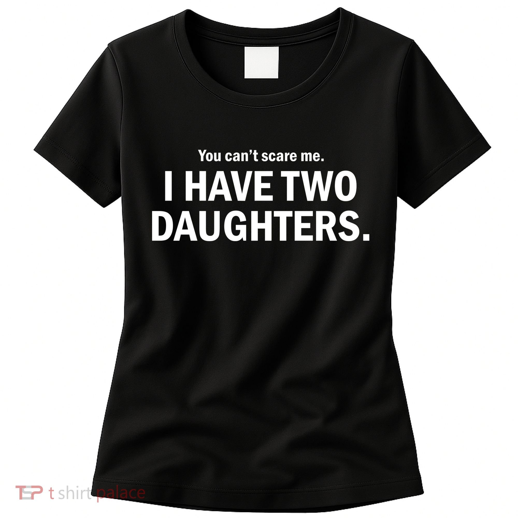 You Can't Scare Me I Have Two Daughters Women's T-Shirt