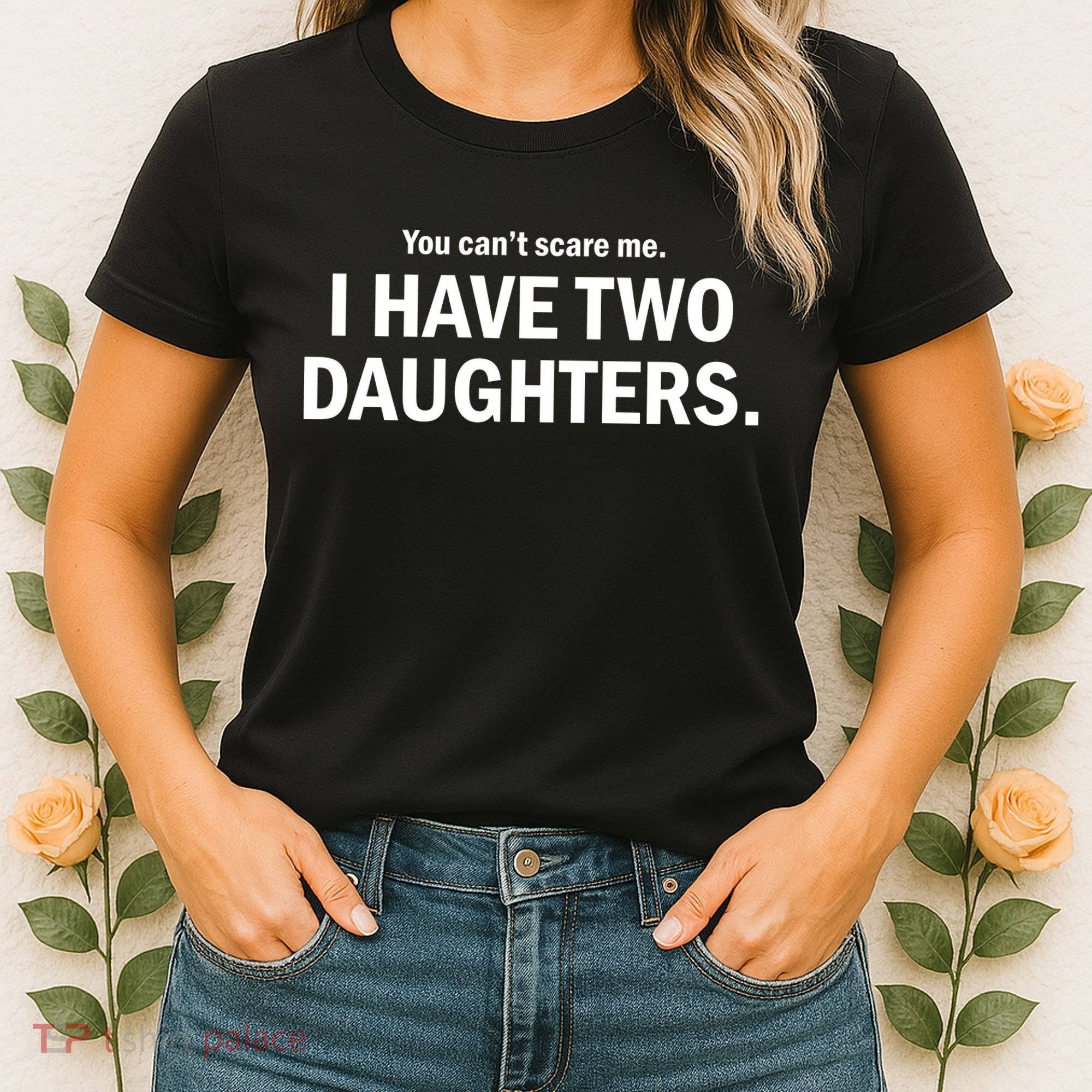 You Can't Scare Me I Have Two Daughters Women's T-Shirt