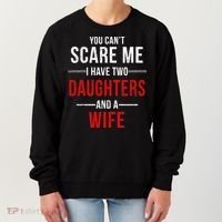 You Can't Scare Me I Have Two Daughters And A Wife Women's Sweatshirt thumb 0