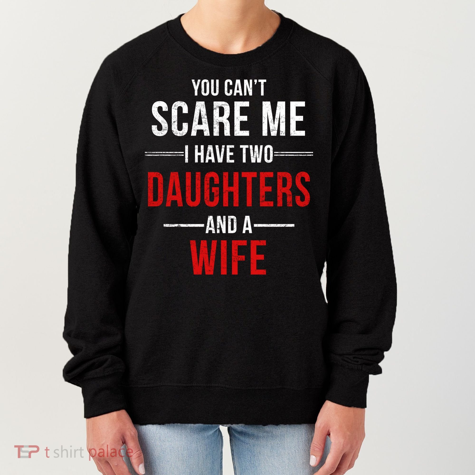 You Can't Scare Me I Have Two Daughters And A Wife Women's Sweatshirt