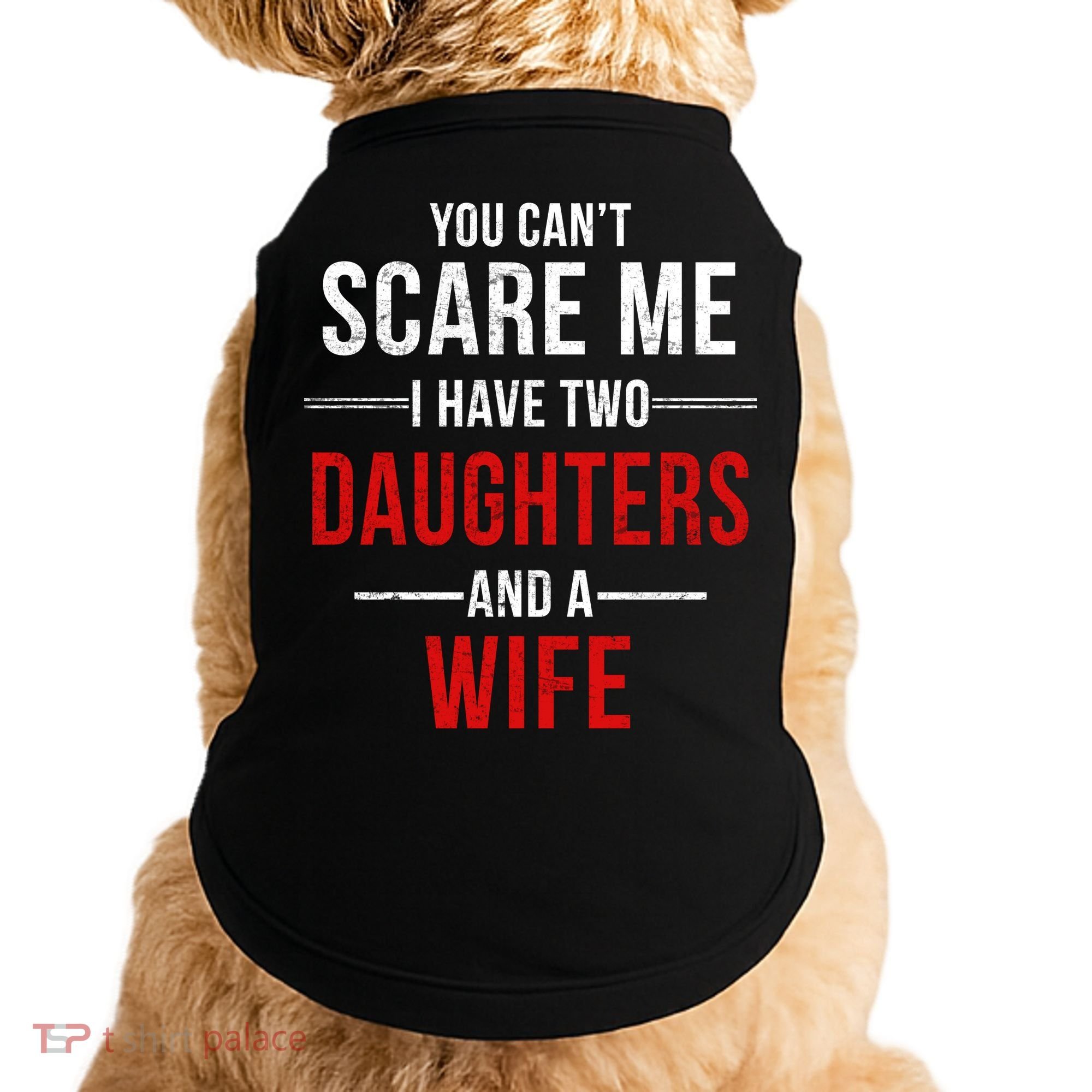 You Can't Scare Me I Have Two Daughters And A Wife Doggie Tank