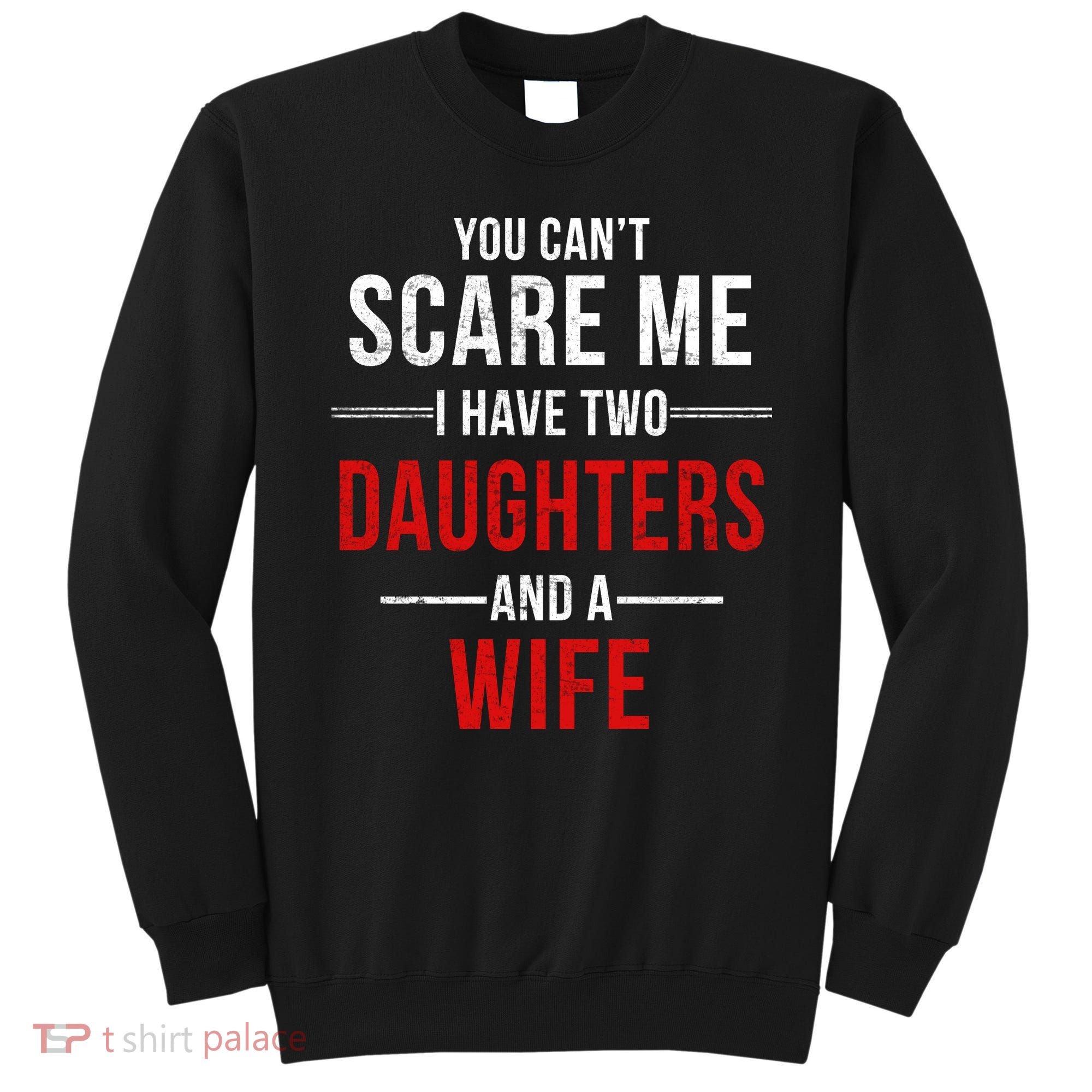 You Can't Scare Me I Have Two Daughters And A Wife Sweatshirt