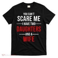 You Can't Scare Me I Have Two Daughters And A Wife T-Shirt thumb 0
