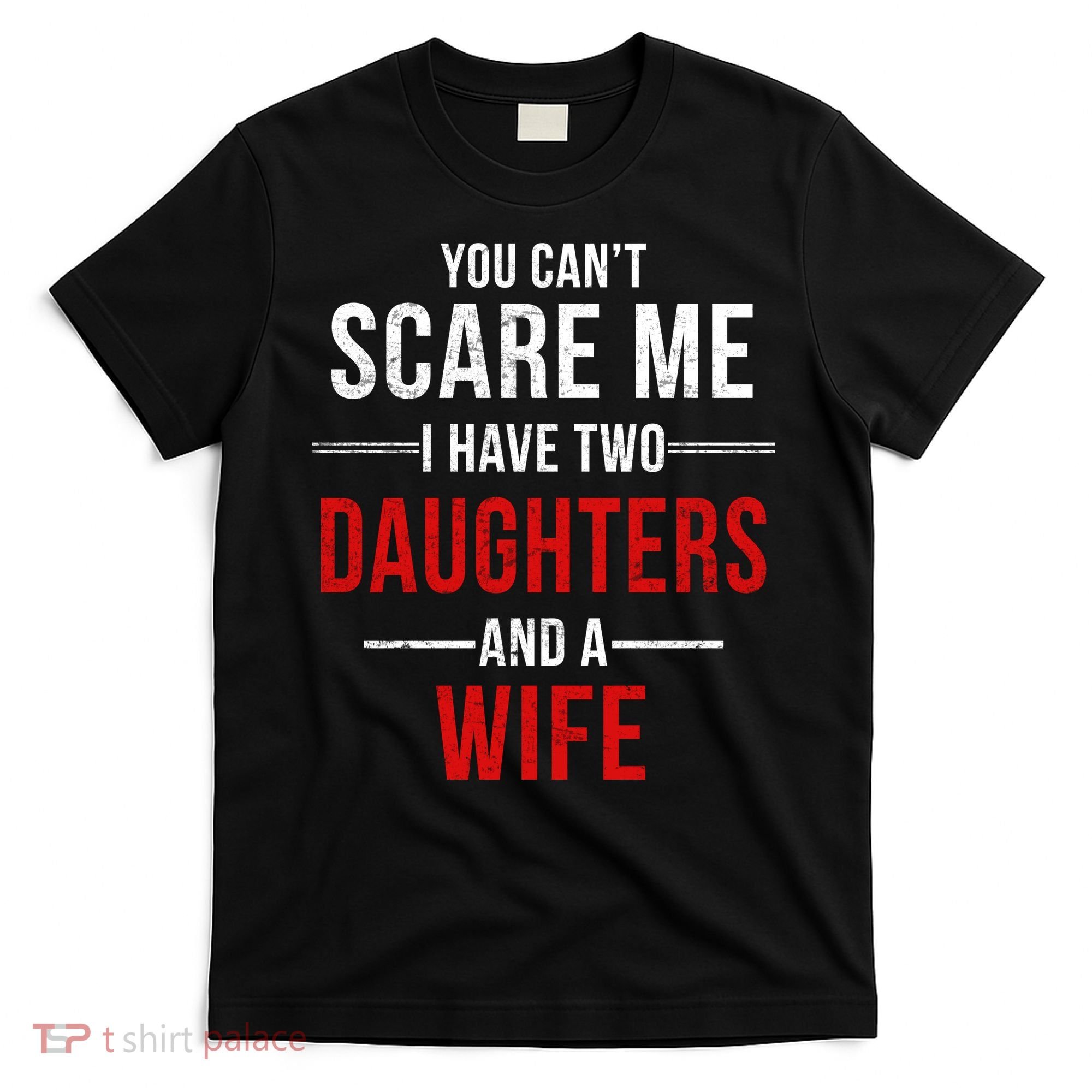 You Can't Scare Me I Have Two Daughters And A Wife T-Shirt