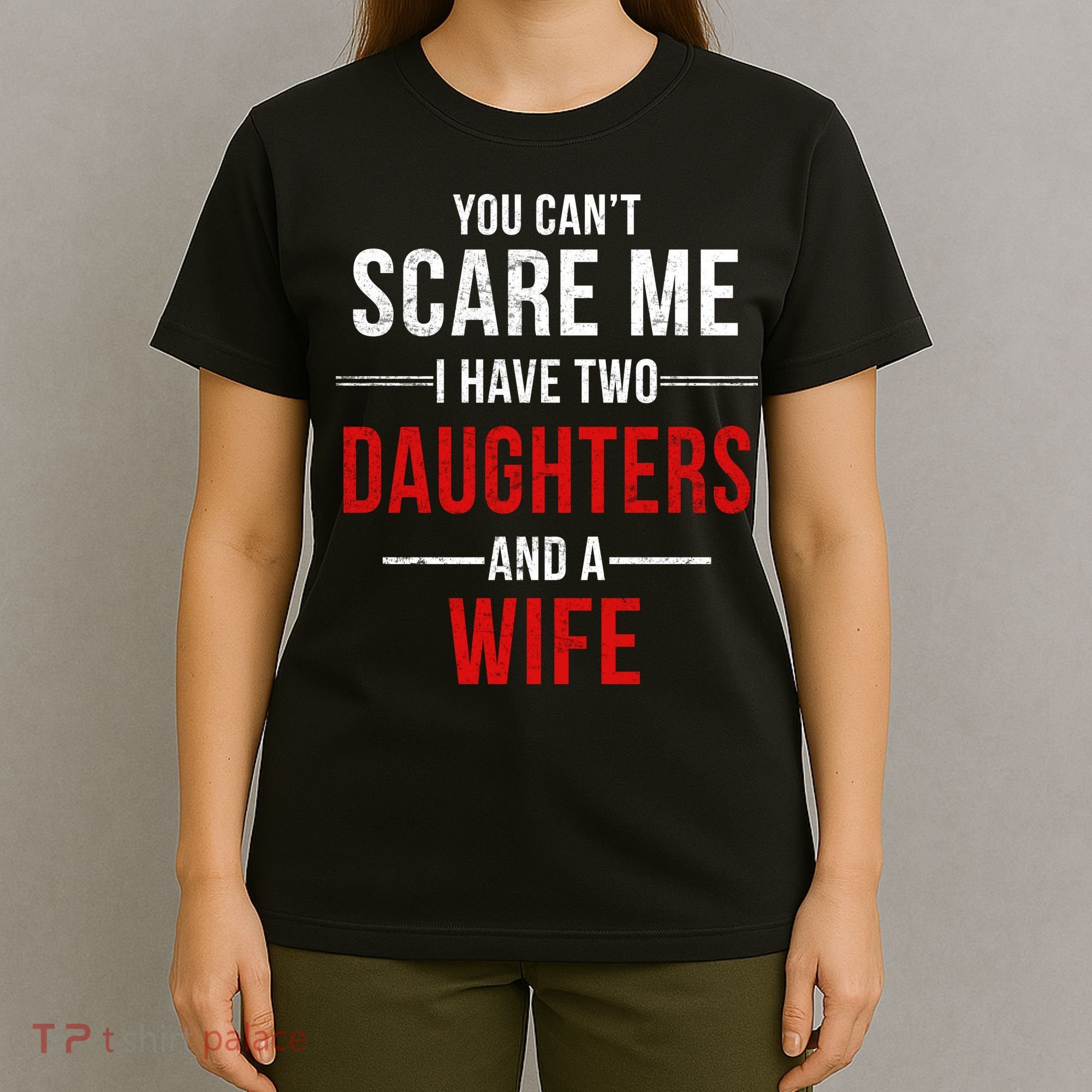 You Can't Scare Me I Have Two Daughters And A Wife T-Shirt