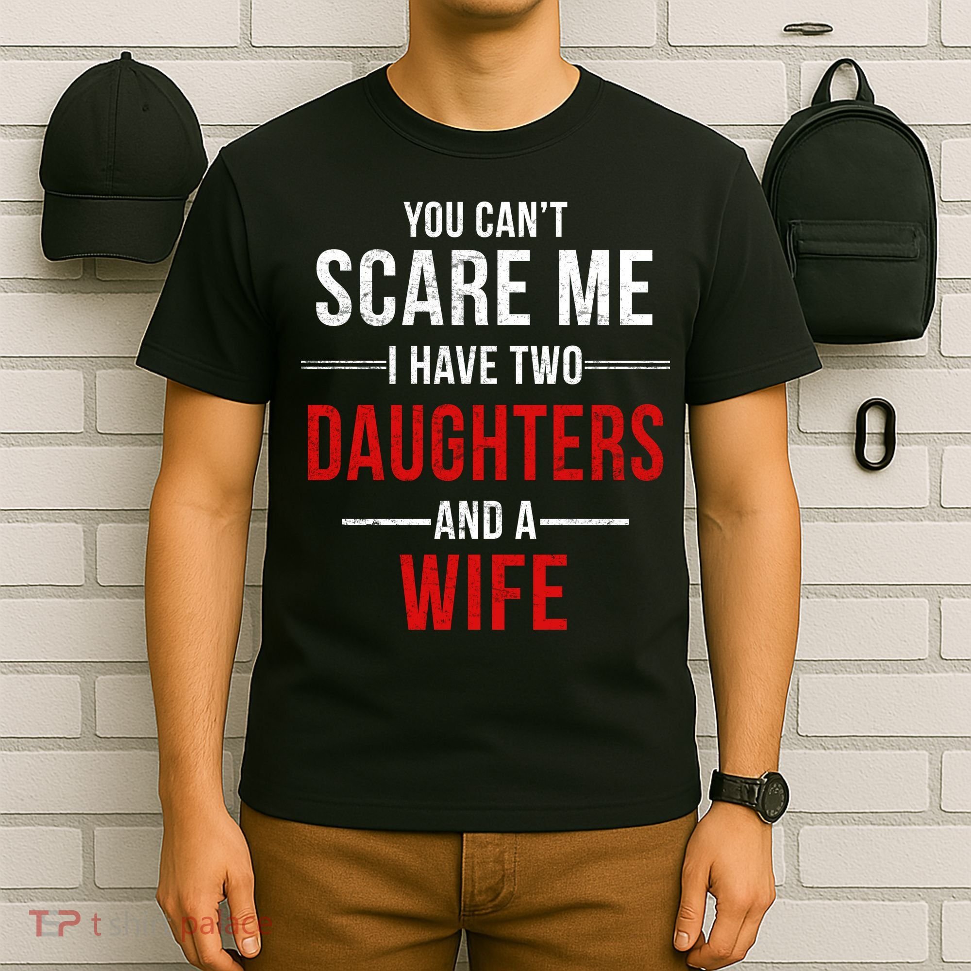 You Can't Scare Me I Have Two Daughters And A Wife T-Shirt
