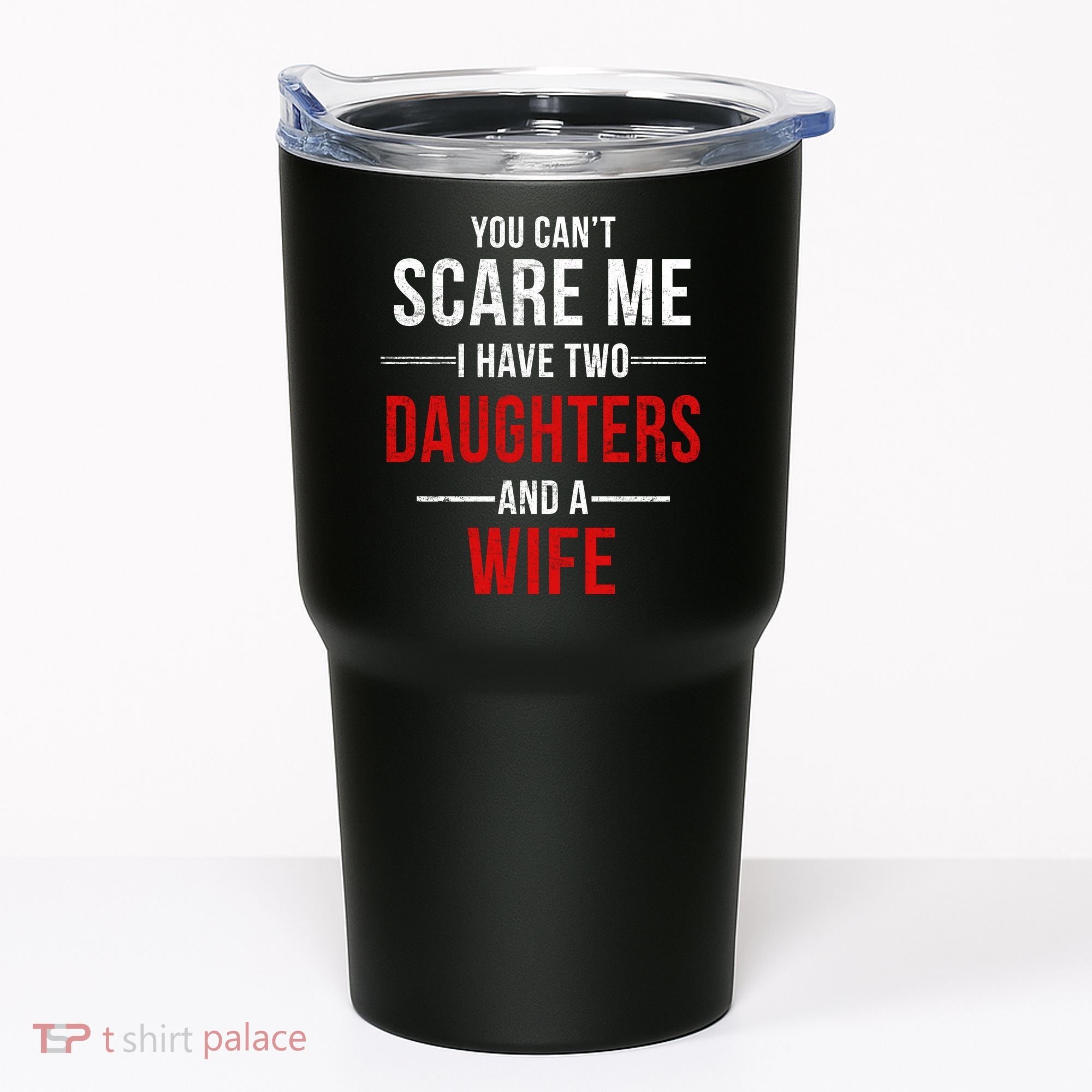 You Can't Scare Me I Have Two Daughters And A Wife Tumbler