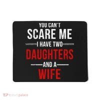You Can't Scare Me I Have Two Daughters And A Wife Mousepad thumb 0