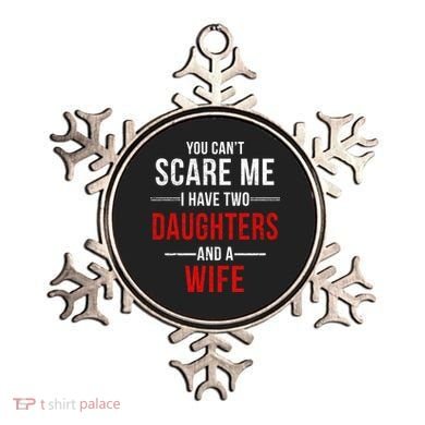 You Can't Scare Me I Have Two Daughters And A Wife Ornament