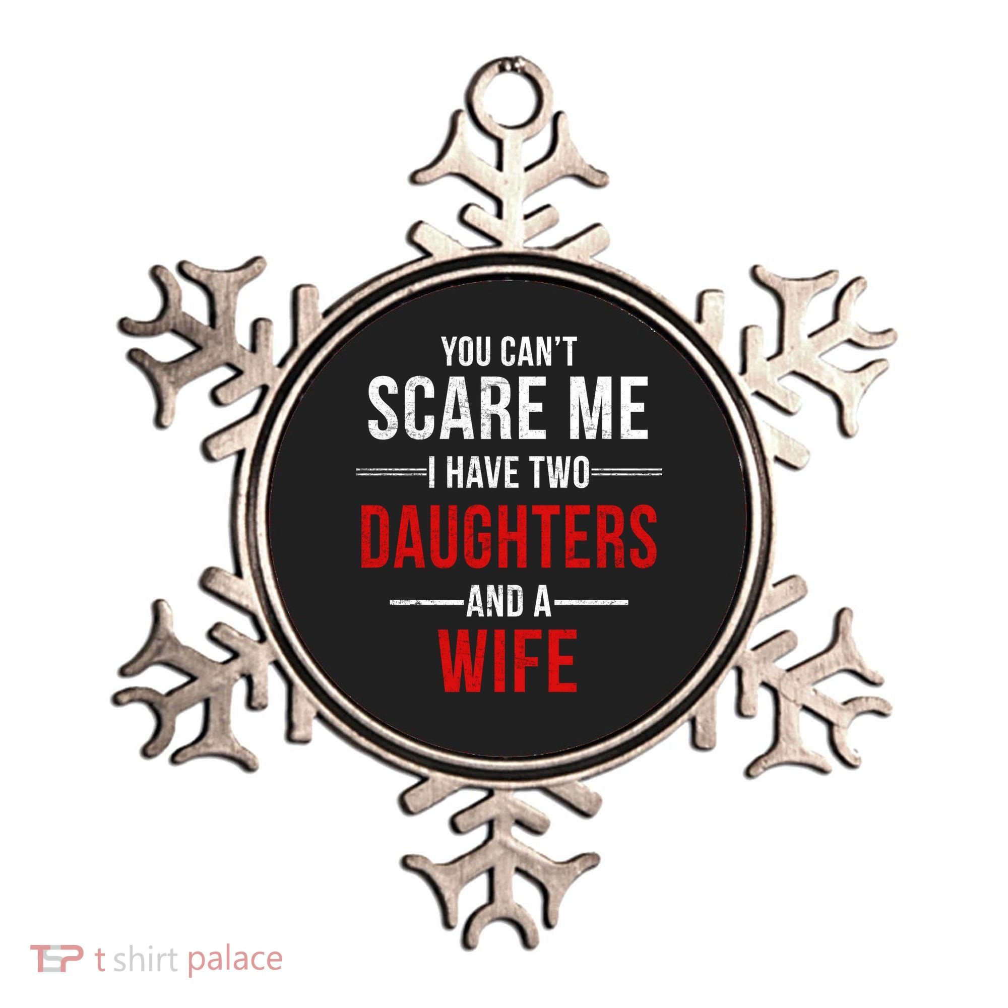 You Can't Scare Me I Have Two Daughters And A Wife Ornament