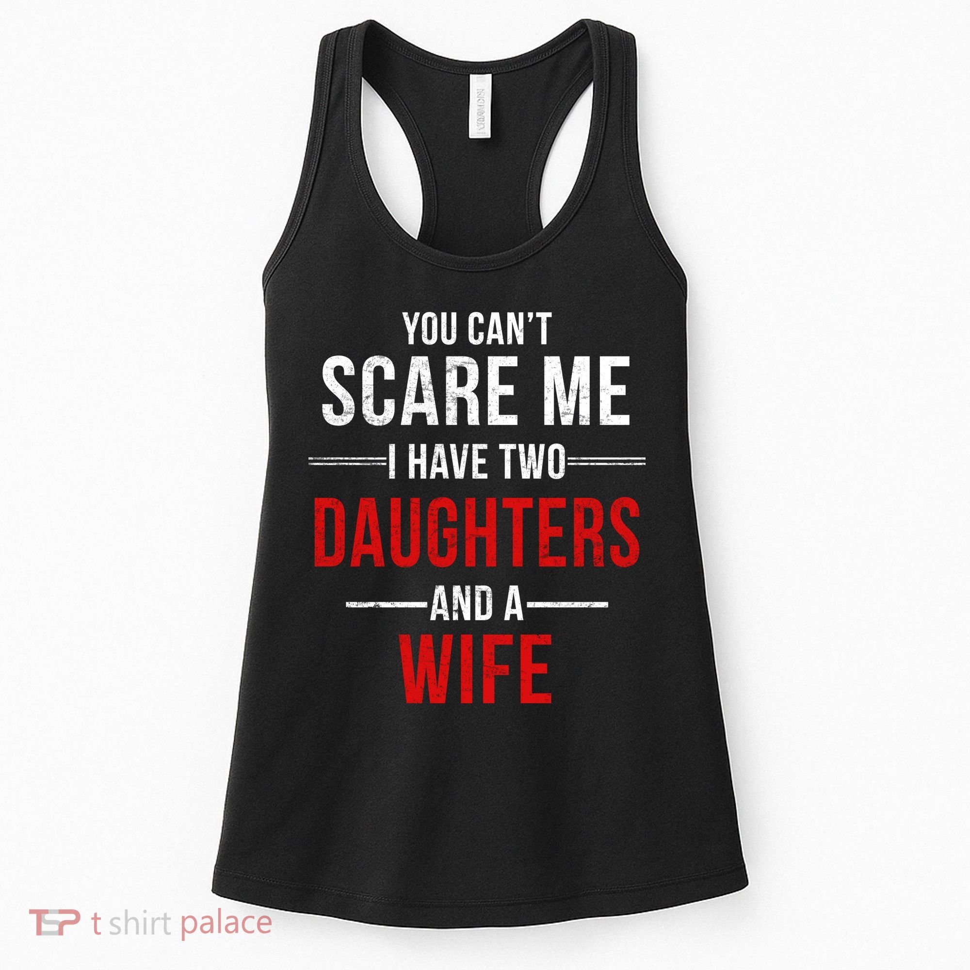 You Can't Scare Me I Have Two Daughters And A Wife Women's Tank Top