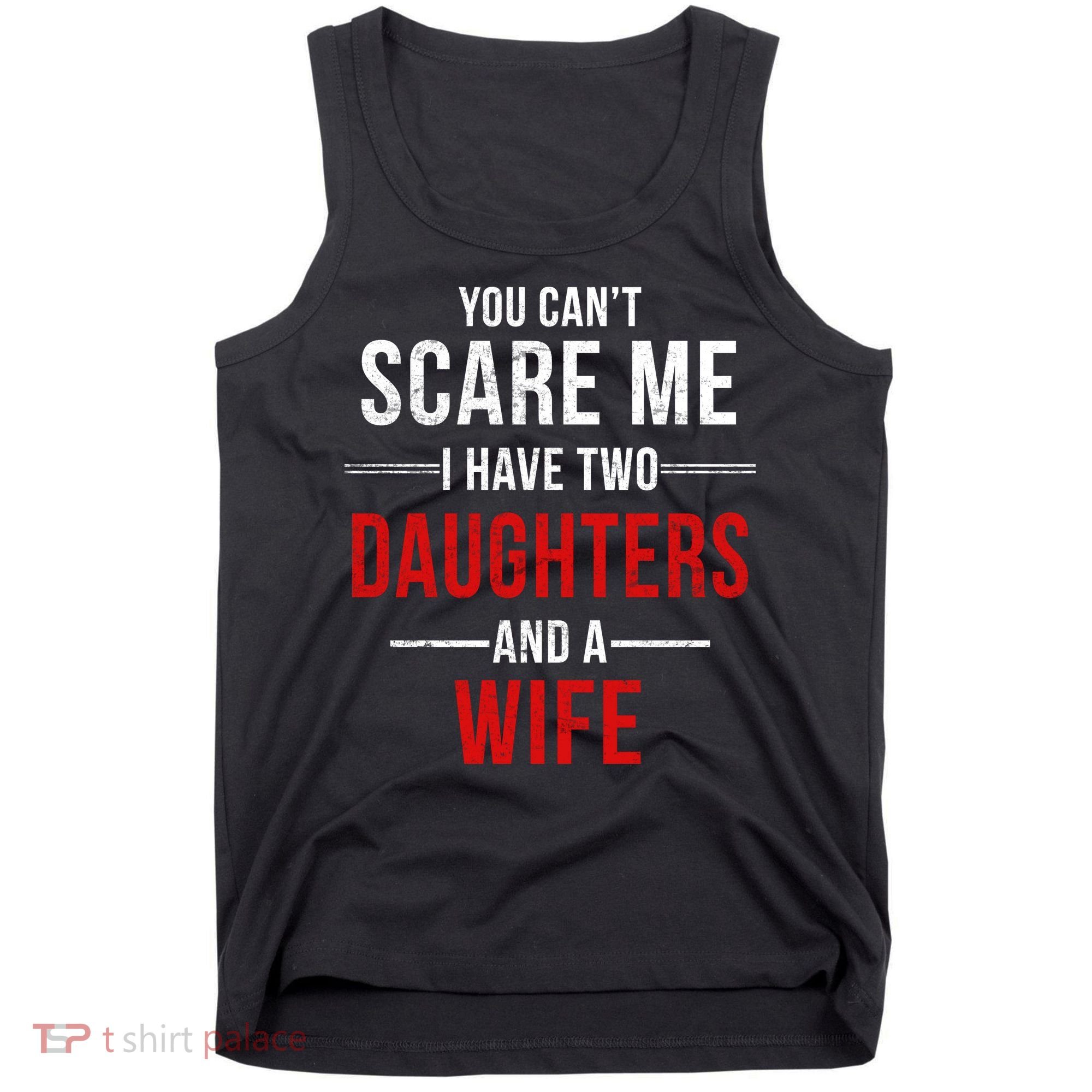 You Can't Scare Me I Have Two Daughters And A Wife Tank Top