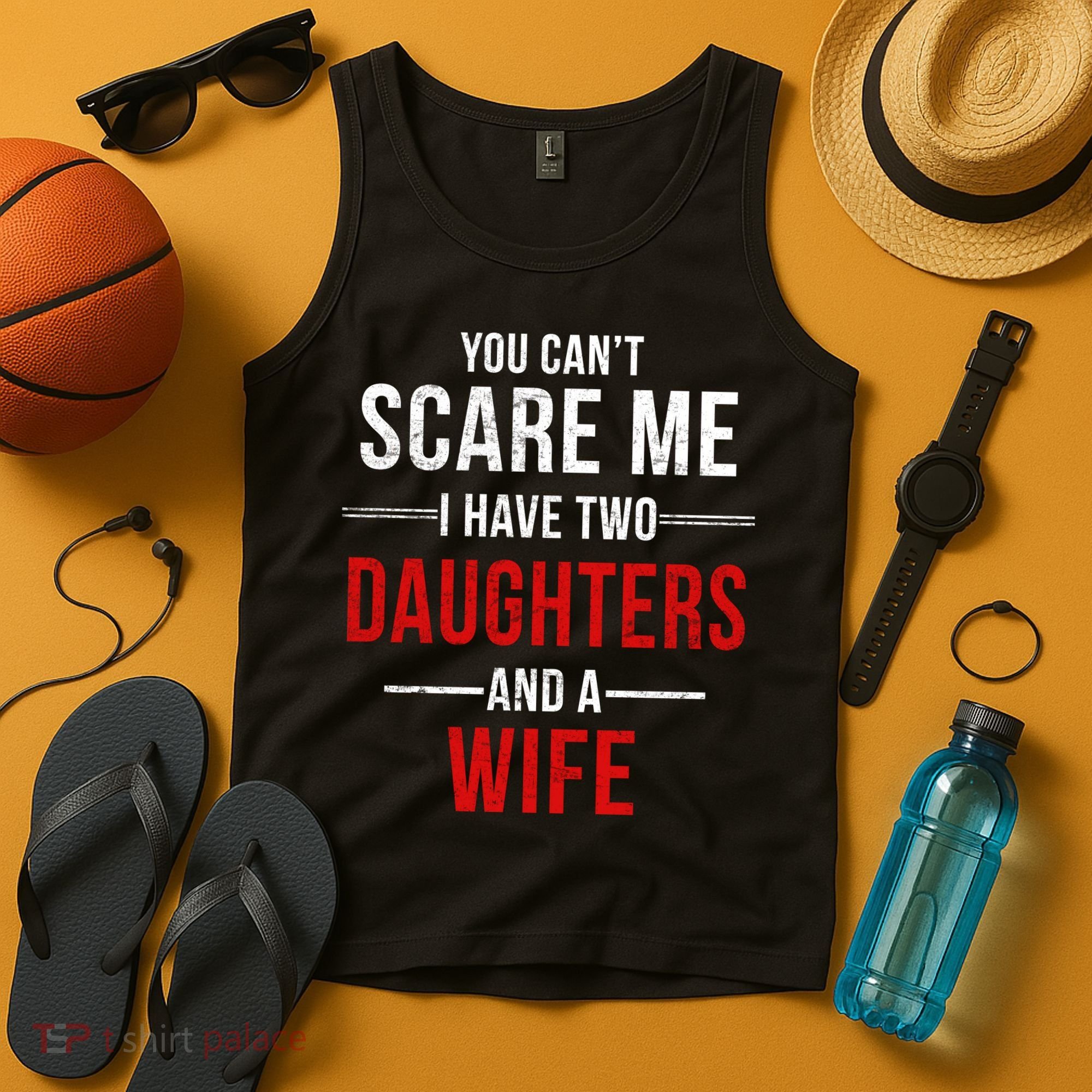 You Can't Scare Me I Have Two Daughters And A Wife Tank Top