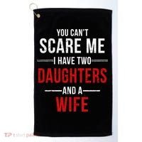 You Can't Scare Me I Have Two Daughters And A Wife Golf Towel thumb 0