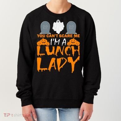 You Can't Scare Me I'm A lunch Lady Women's Sweatshirt
