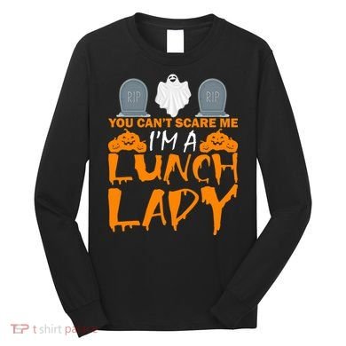 You Can't Scare Me I'm A lunch Lady Long Sleeve Shirt