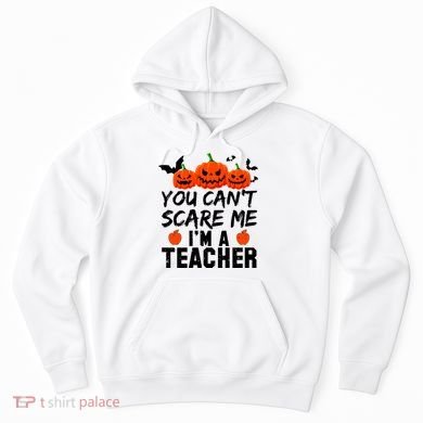 You Can't Scare Me I'm A Teacher Hoodie