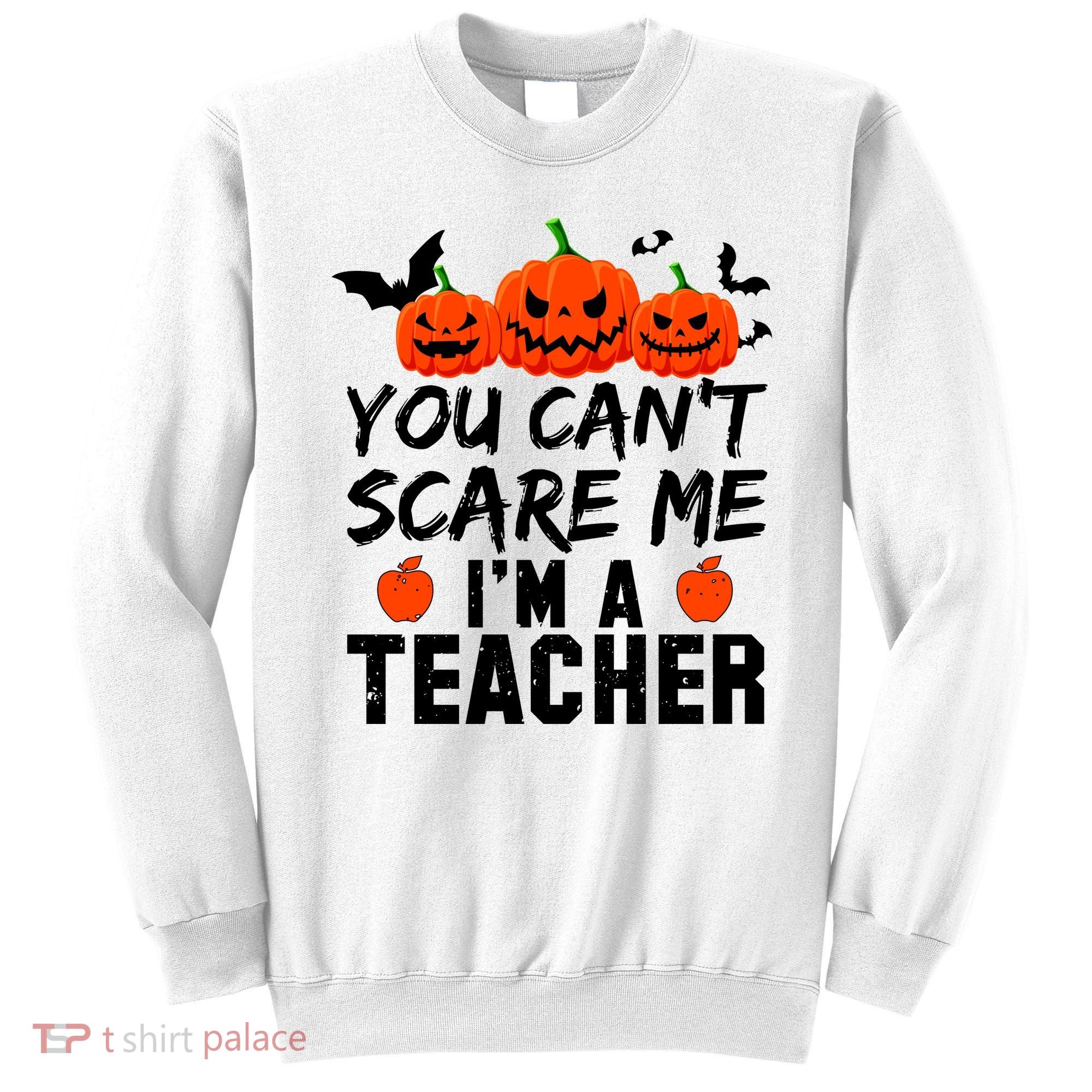 You Can't Scare Me I'm A Teacher Sweatshirt