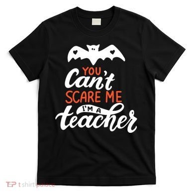 You Can't Scare Me I'm A Teacher Bat T-Shirt