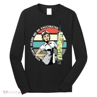 You Can't Scare Me I'm Vaccinated Nurse Long Sleeve Shirt