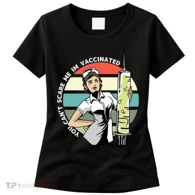 You Can't Scare Me I'm Vaccinated Nurse Women's T-Shirt