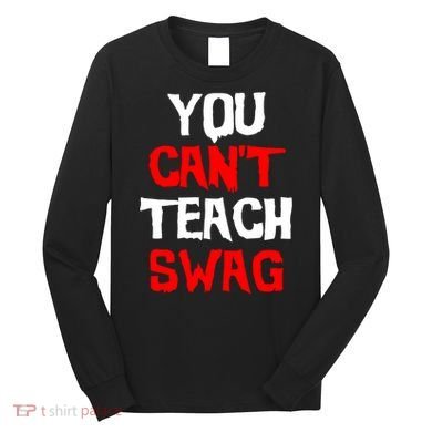 You Can't Teach Swag Long Sleeve Shirt